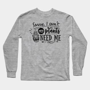 Sorry I can't my plants need me Long Sleeve T-Shirt